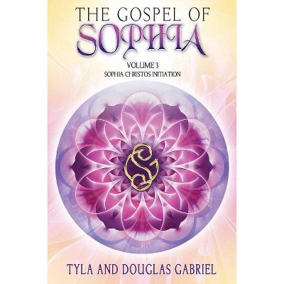 The Gospel of Sophia - by  Douglas Gabriel & Tyla Gabriel (Paperback)
