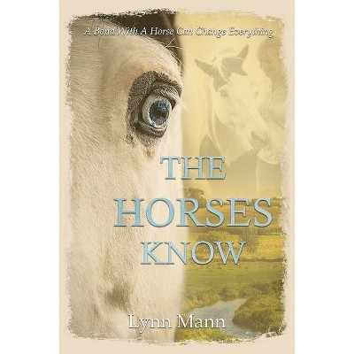 The Horses Know - (The Horses Know Trilogy) by  Lynn Mann (Paperback)