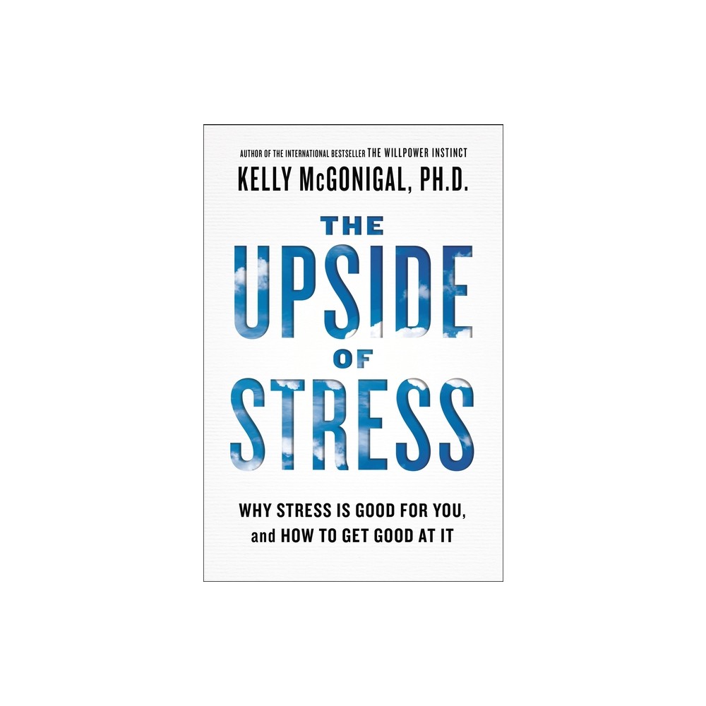 The Upside of Stress - by Kelly McGonigal (Paperback)