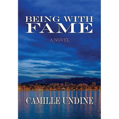 Being with Fame - by  Camille Undine (Hardcover)