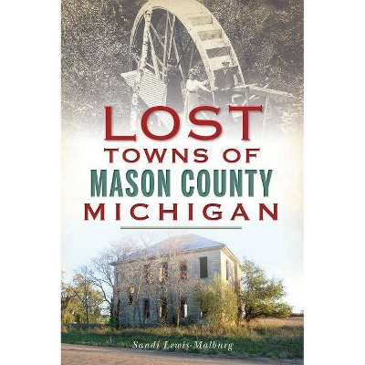 Lost Towns of Mason County, Michigan - by  Sandra Lewis-Malburg (Paperback)