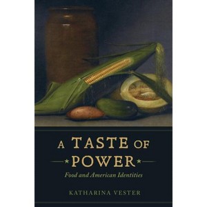 A Taste of Power - (California Studies in Food and Culture) by  Katharina Vester (Paperback) - 1 of 1