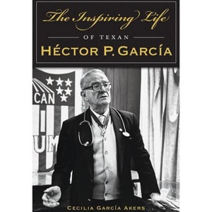 The Inspiring Life of Texan Héctor P. García - (American Heritage) by  Cecilia Garcia Akers (Paperback) - 1 of 1