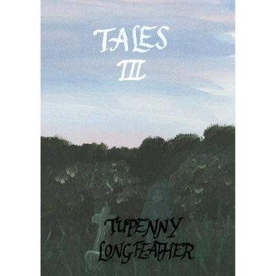 Tales III - by  Tupenny Longfeather (Paperback)