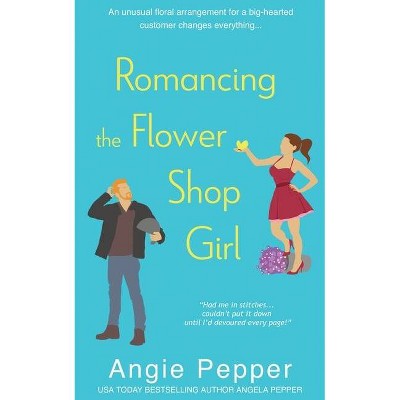 Romancing the Flower Shop Girl - by  Angie Pepper (Paperback)