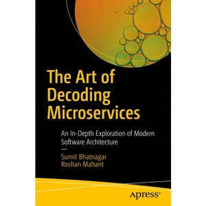 The Art of Decoding Microservices - by  Sumit Bhatnagar & Roshan Mahant (Paperback) - 1 of 1