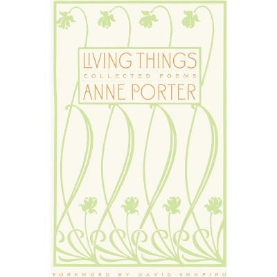 Living Things - by  Anne Porter (Paperback)