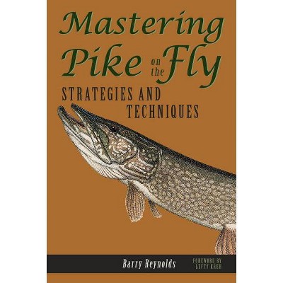 Mastering Pike on the Fly - by  Barry Reynolds & Lefty Kreh (Paperback)