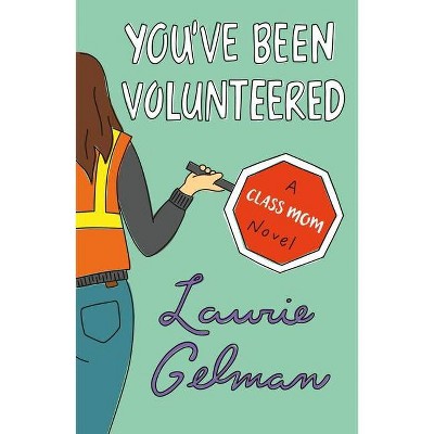 You've Been Volunteered - (Class Mom) by  Laurie Gelman (Paperback)