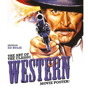 The Art of the Classic Western Movie Poster - by  Ed Hulse (Hardcover) - 1 of 1