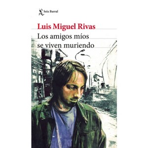 Los Amigos Míos Se Viven Muriendo (Relatos) / My Friends Keep Dying (Short Stories) - by  Luis Miguel Rivas (Paperback) - 1 of 1