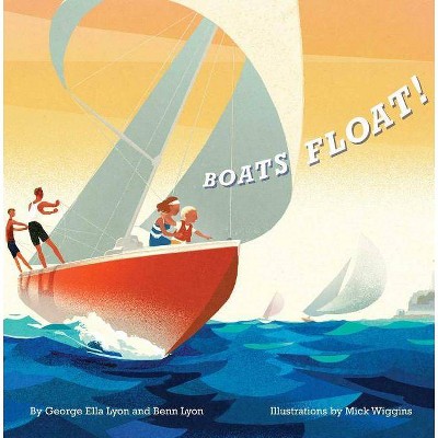 Boats Float! - by  George Ella Lyon & Benn Lyon (Hardcover)