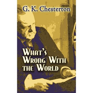 What's Wrong with the World - (Dover Books on History, Political and Social Science) by  G K Chesterton (Paperback) - 1 of 1