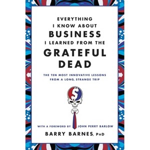 Everything I Know about Business I Learned from the Grateful Dead - by  Barry Barnes (Paperback) - 1 of 1