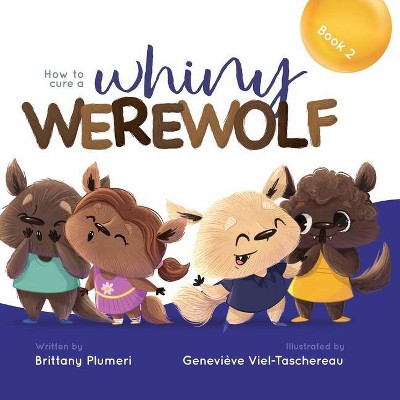 How to Cure a Whiny Werewolf - by  Brittany Plumeri (Paperback)