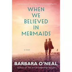 When We Believed in Mermaids - by  Barbara O'Neal (Paperback)