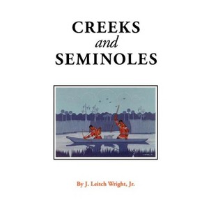 Creeks and Seminoles - (Indians of the Southeast) by  J Leitch Wright Jr (Paperback) - 1 of 1
