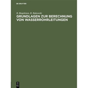 Grundlagen Zur Berechnung Von Wasserrohrleitungen - by  B Biegeleisen & R Bukowski (Hardcover) - 1 of 1