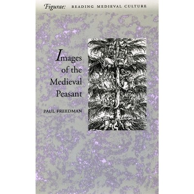Image of the Medieval Peasant as Alien and Exemplary - (Figurae: Reading Medieval Culture) by  Paul Freedman (Paperback)