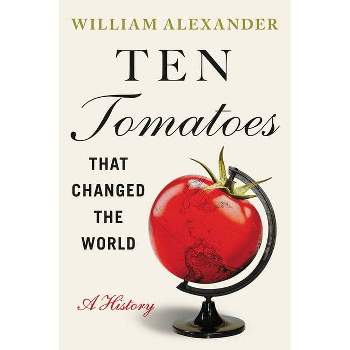 Ten Tomatoes That Changed the World - by William Alexander