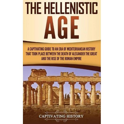 The Hellenistic Age - by  Captivating History (Hardcover)