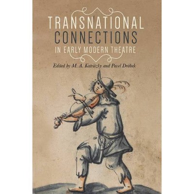 Transnational connections in early modern theatre - (Manchester University Press) by  Pavel Drabek & M A Katritzky (Hardcover)