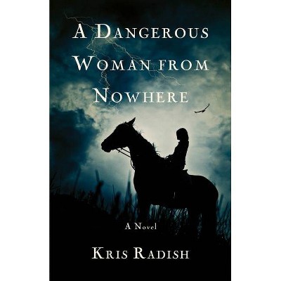 A Dangerous Woman from Nowhere - by  Kris Radish (Paperback)