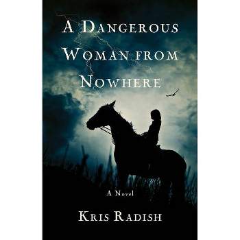 A Dangerous Woman from Nowhere - by  Kris Radish (Paperback)