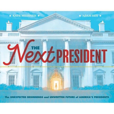 The Next President - by Kate Messner & Adam Rex (Hardcover)