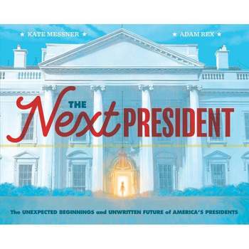 The Next President - by Kate Messner & Adam Rex (Hardcover)