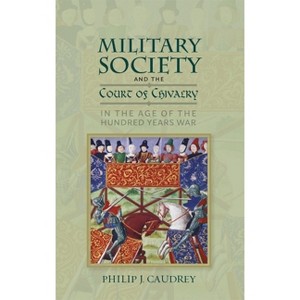 Military Society and the Court of Chivalry in the Age of the Hundred Years War - (Warfare in History) by  Philip Caudrey (Paperback) - 1 of 1