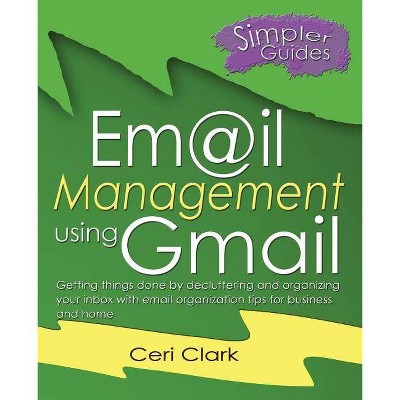 Email Management using Gmail - (Simpler Guides) by  Ceri Clark (Paperback)