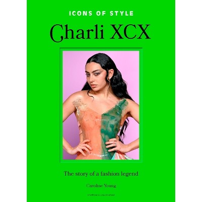Icons of Style: Charli XCX - by  Caroline Young (Hardcover)