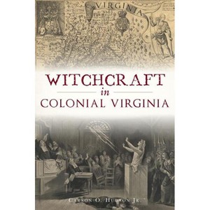Witchcraft in Colonial Virginia - by  Carson O Hudson Jr (Paperback) - 1 of 1