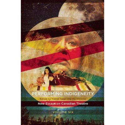 Performing Indigeneity - by  Yvette Nolan & Ric Knowles (Paperback)