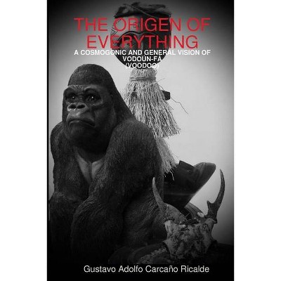 The Origen of Everything - by  Gustavo Adolfo Carcaño Ricalde (Paperback)