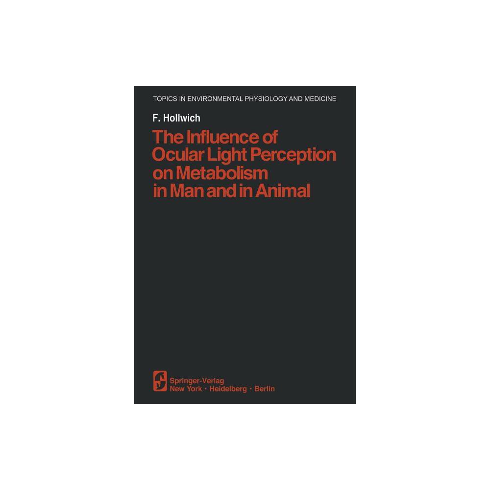 The Influence of Ocular Light Perception on Metabolism in Man and in Animal - (Topics in Environmental Physiology and Medicine) by F Hollwich