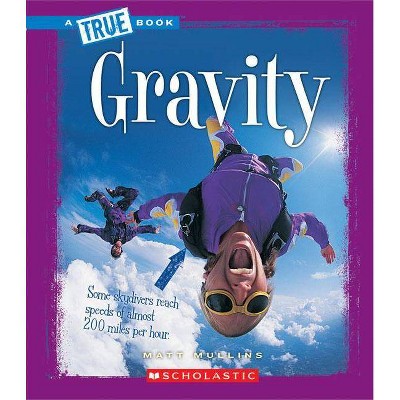 Gravity - (True Books: Physical Science (Paperback)) by  Matt Mullins (Paperback)