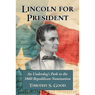 Lincoln for President - by  Timothy S Good (Paperback)