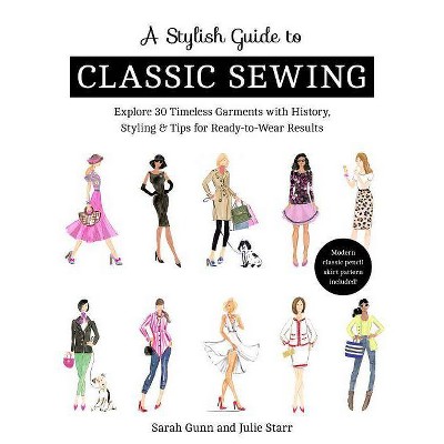  A Stylish Guide to Classic Sewing - by  Julie Starr & Sarah Gunn (Paperback) 