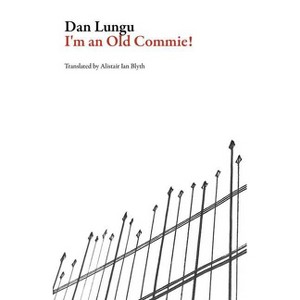 I'm an Old Commie! - (Romanian Literature) by  Dan Lungu (Paperback) - 1 of 1