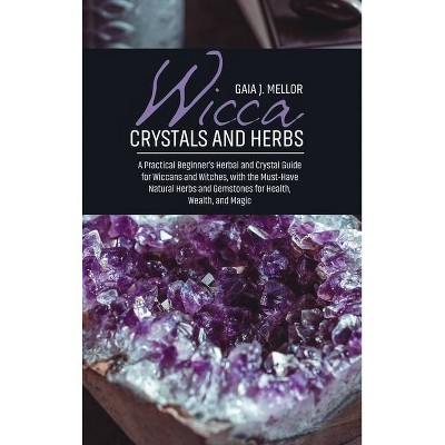 Wicca Crystals and Herbs - by  Gaia J Mellor (Hardcover)