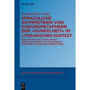 Sprachliche Asymmetrien Von Diskursmetaphern Der Dunkelheit Im Literarischen Kontext - (Deutsch ALS Fremd- Und Fachsprache) by  Renáta Péter-Szabó - 1 of 1