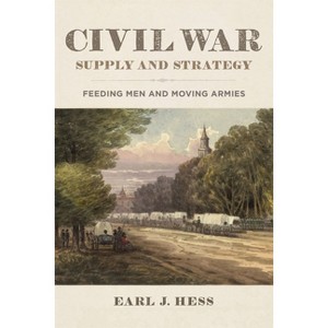 Civil War Supply and Strategy - by  Earl J Hess (Hardcover) - 1 of 1
