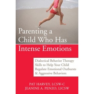 Parenting a Child Who Has Intense Emotions - by  Pat Harvey & Jeanine Penzo (Paperback) - 1 of 1