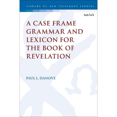 A Case Frame Grammar and Lexicon for the Book of Revelation - (Library of New Testament Studies) by  Paul L Danove (Paperback)