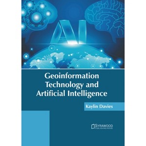 Geoinformation Technology and Artificial Intelligence - by  Kaylin Davies (Hardcover) - 1 of 1
