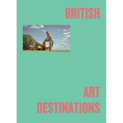 British Art Destinations - by  Emmy Watts (Hardcover)
