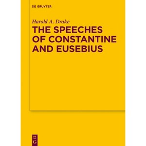 The Speeches of Constantine and Eusebius - (Texte Und Untersuchungen Zur Geschichte der Altchristlichen) by  Harold A Drake (Hardcover) - 1 of 1