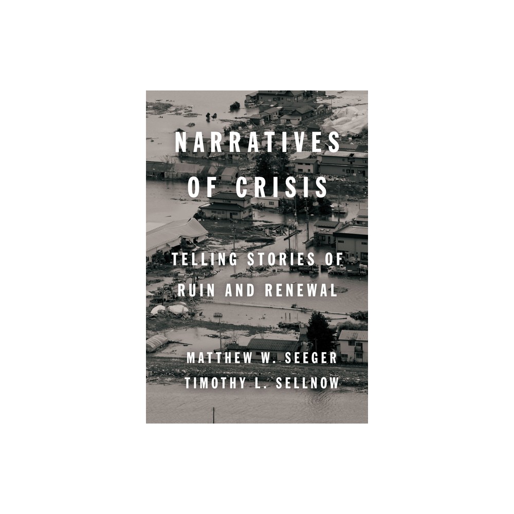 Narratives of Crisis - (High Reliability and Crisis Management) by Matthew Seeger & Timothy L Sellnow (Paperback)